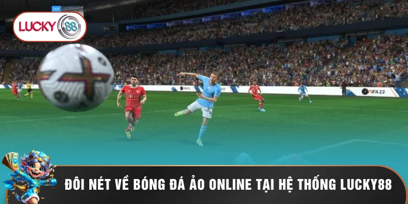 Bóng Đá Ảo Online - 5 Bí Kíp Đặt Cược Chắc Thắng LUCKY88 1 Đôi nét về bóng đá ảo online tại hệ thống LUCKY88