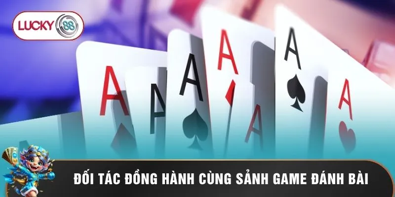 Game Bài Lucky88 2 Đối tác đồng hành cùng sảnh game đánh bài