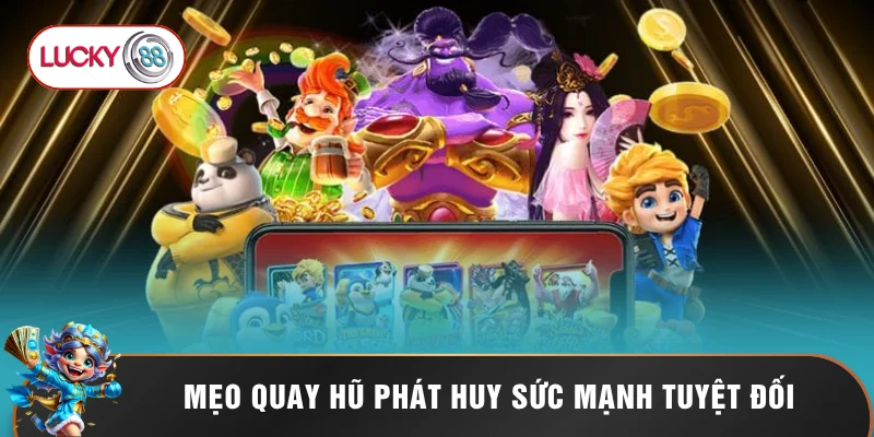 Mẹo quay hũ phát huy sức mạnh tuyệt đối