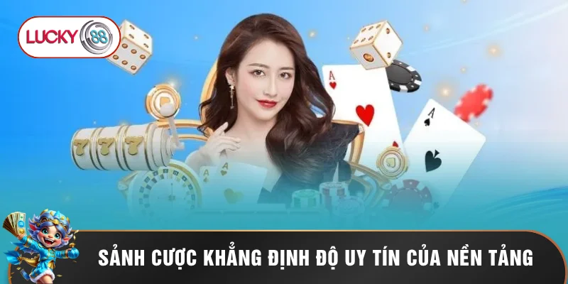 Sảnh cược khẳng định độ uy tín của nền tảng