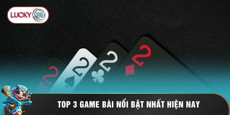 Game Bài Lucky88 3 Top 3 game bài nổi bật nhất hiện nay